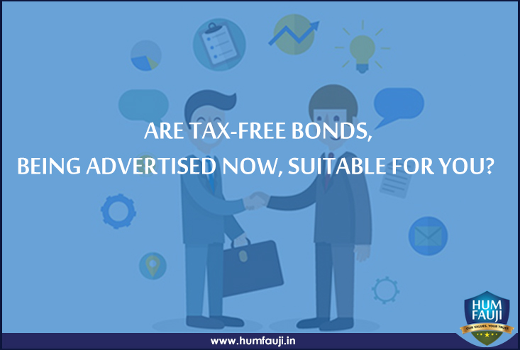 ARE TAX-FREE BONDS, BEING ADVERTISED NOW, SUITABLE FOR YOU- humfauji.in