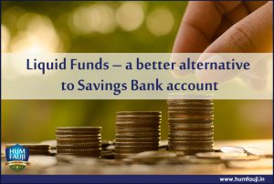 Liquid Funds – a better alternative to Savings Bank account