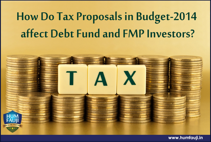 How Do Tax Proposals in Budget-2014 affect Debt Fund and FMP Investors-humfauji.in
