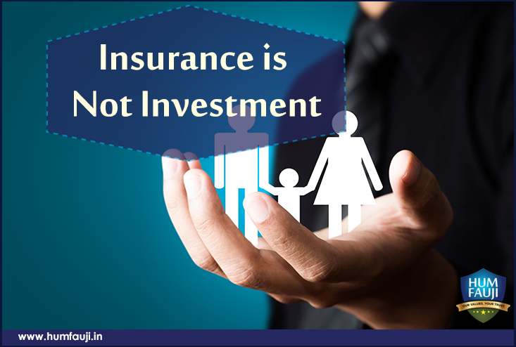 nsurance is Not Investment- humfauji.in