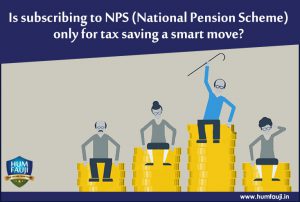 Is subscribing to NPS (National Pension Scheme) only for tax saving a smart move?