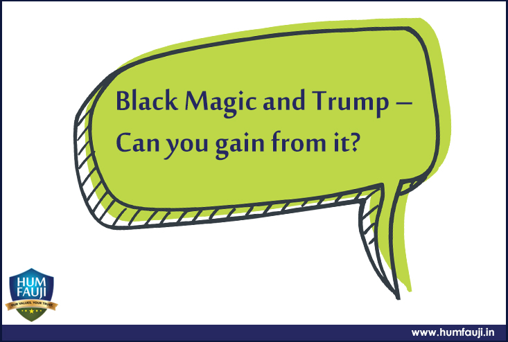 Black Magic and Trump – Can you gain from it?
