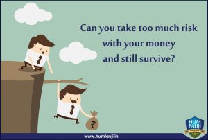 Can you take too much risk with your money and still survive- humfauji.in