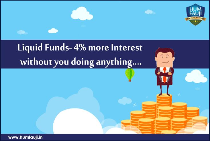 Liquid Funds- 4% more Interest without you doing anything….