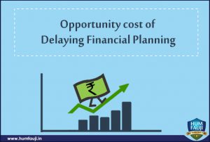 Opportunity Cost of Delaying Financial Planning-humfauji.in