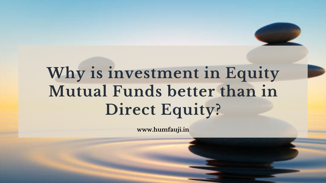 Why is investment in equity mutual funds better than in direct equity_