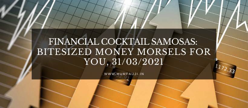 Financial Cocktail Samosas: Bitesized money morsels for YOU, 31/03/2021